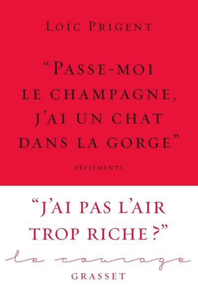 Passe Moi Le Champagne J Ai Un Chat Dans La Gorge Collection Le Courage Dirigee Par Charles Dantzig Broche Loic Prigent Achat Livre Ou Ebook Fnac