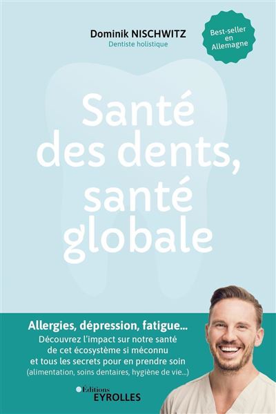 Santé des dents, santé globale Allergie, dépression, fatigue... Découvrez l'impact sur notre santé de cet écosystème si méconnu et tous les secrets pour en prendre soin (alimentation, soins dentaires, hygiène de vie...) - Dominik Nischwitz - Eyrolles - broché - Guide