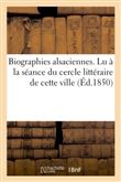 Biographies alsaciennes. Lu à la séance du cercle littéraire de cette ville, le 1er avril 1850