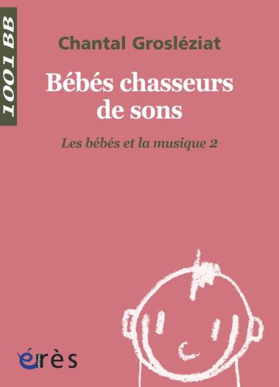 1001 Bb 021 Bebes Chasseurs De Sons Les Bebes Et La Musique 2 Tome 2 Poche Chantal Grosleziat Achat Livre Ou Ebook Fnac