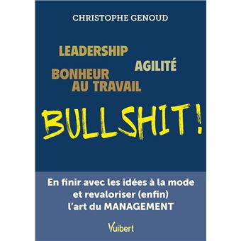 Leadership, agilité, bonheur au travail...bullshit !