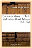Quelques mots sur la colonie d'aliénés de Ghéel Belgique