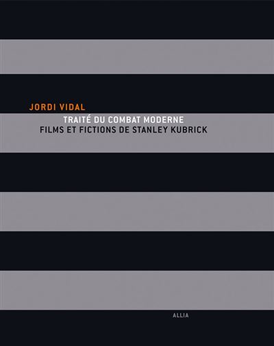 Traite du combat moderne. films (...) de s. kubrick Films et fictions de Stanley Kubric - Jordi Vidal - Allia - broché - Essai