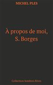 A propos de moi, S. Borges