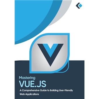 Mastering Vue.js A Comprehensive Guide to Building User-Friendly Web ...