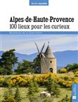 Alpes de Haute-Provence. 100 lieux pour les curieux