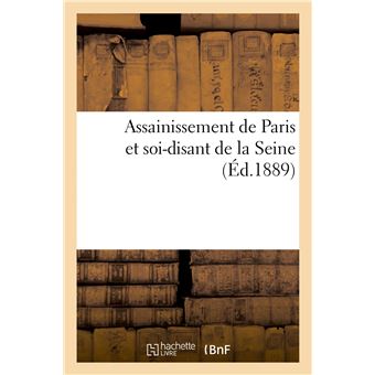 Assainissement de Paris et soi-disant de la Seine. Egouts, systèmes de vidanges en usage