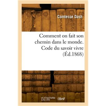 Comment on fait son chemin dans le monde. Code du savoir vivre