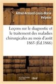 Leçons sur le diagnostic et le traitement des maladies chirurgicales : faites au mois d'aout 1865