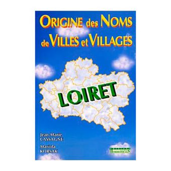 Le Loiret - Origine Des Noms De Villes Et Villages - Broché - Jean ...