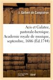 Acis et Galatee, pastorale-heroique. Academie royale de musique, septembre, 1686