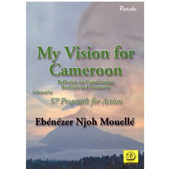 My vision for cameroon reflexion on cameroonian realities and potentials followed by 57 proposals for action
