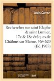 Recherches sur saint Elaphe & saint Lumier, 17e & 18e évêques de Châlons-sur-Marne, 564-620