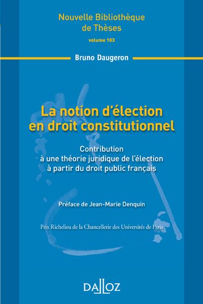 La notion d'élection en droit constitutionnel. Volume 103 - Contribution à une théorie juridique de - Bruno Daugeron - broché