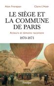 Le siège et la Commune de Paris - Acteurs et témoins racontent - 1870-1871