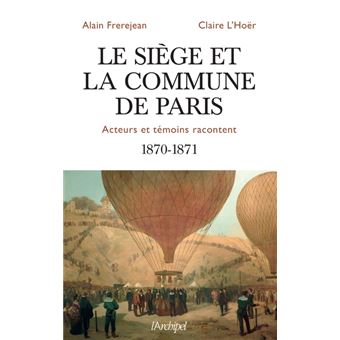 Le siège et la Commune de Paris - Acteurs et témoins racontent - 1870-1871