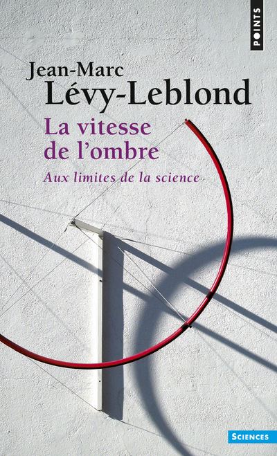 La Vitesse de l'ombre. Aux limites de la science - Jean-Marc Lévy-Leblond - Poche