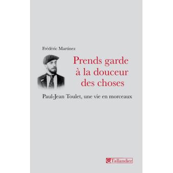 Prends garde à la douceur des choses. Paul-Jean Toulet, une vie en morceaux - 1