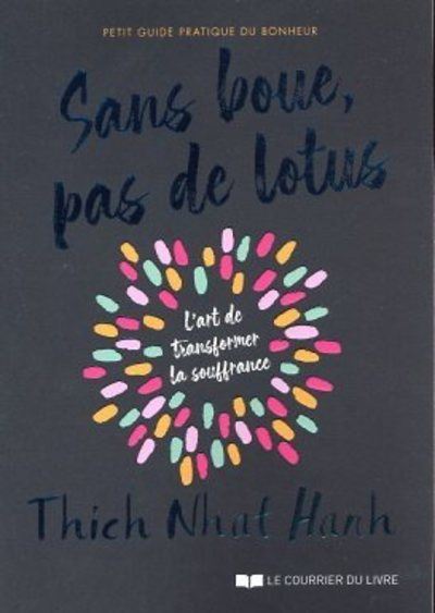 Sans boue, pas de lotus - Petit guide pratique du bonheur - L'art de transformer la souffrance - Thich Nhât Hanh - broché