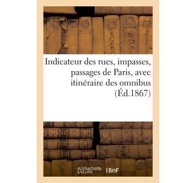 Indicateur des rues, impasses, passages de Paris, avec itinéraire des omnibus