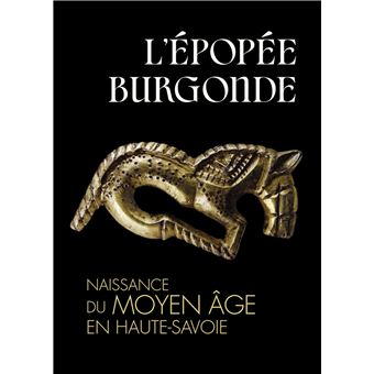 L'epopee burgonde. naissance du moyen âge en haute-savoie