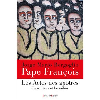Les Actes Des Apotres Catecheses Et Homelies Broche Pape Francois Achat Livre Fnac
