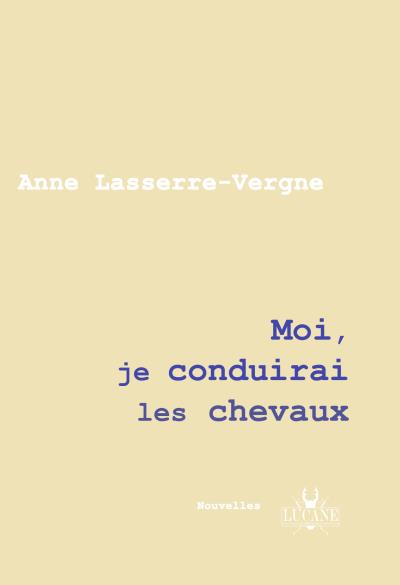 Moi, je conduirai les chevaux - Anne Lasserre-Vergne - broché