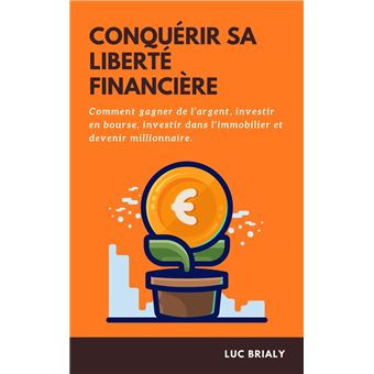 CONQUÉRIR SA LIBERTÉ FINANCIÈRE Comment Gagner De L’argent, Investir En ...