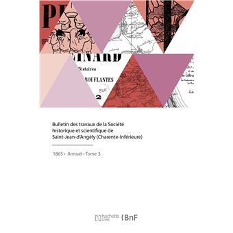 Bulletin des travaux de la Société historique et scientifique de Saint-Jean-d'Angély