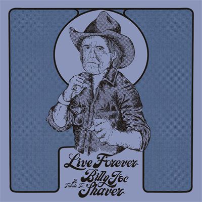 Live Forever : A Tribute To Billy Joe Shaver