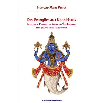 Des Evangiles aux Upanishads - Entre Inde et Palestine les énigmes de l'Isha Upanishads et de quelques autres textes hindous
