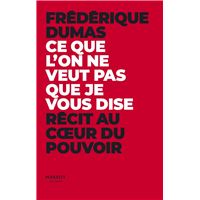 Ce que l'on ne veut pas que je vous dise - Récit au coeur du pouvoir