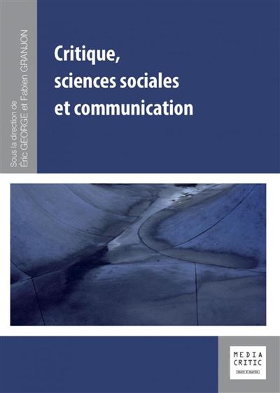 Critique, Sciences Sociales Et Communication - Broché - Eric George ...