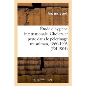 Étude d'hygiène internationale. Choléra et peste dans le pèlerinage musulman, 1860-1903