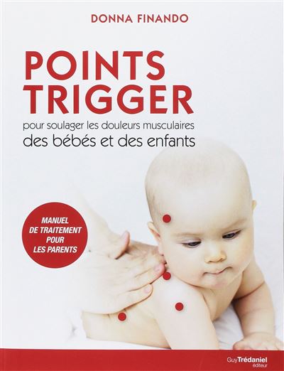 Points Trigger - Pour soulager les douleurs musculaires des bébés et des enfants - Donna Finando - broché