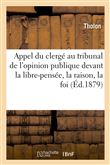 Appel du clergé au tribunal de l'opinion publique devant la libre-pensée, la raison, la foi