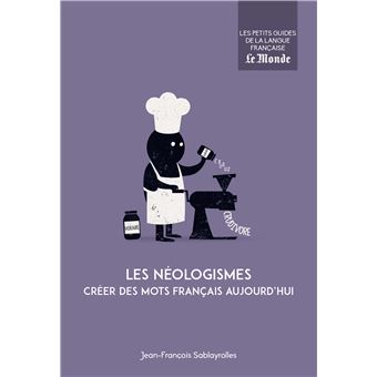 Les néologismes Créer ds mots français aujourd'hui - broché - Jean-François Sablayrolles - Achat 