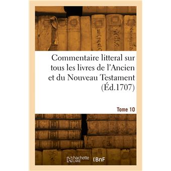 Commentaire litteral sur tous les livres de l'Ancien et du Nouveau Testament. Tome 10