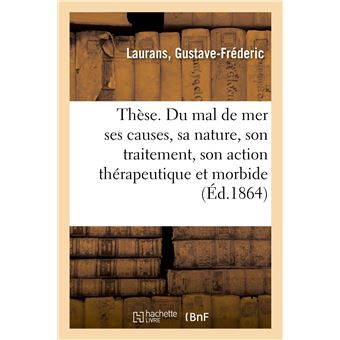 Thèse. Du mal de mer ses causes, sa nature, son traitement, son action thérapeutique et morbide