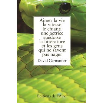 Aimer La Vie La Vitesse Le Chianti Une Actrice Suedoise La Litterature Et Les Gens Qui Ne Savent Pas Nager Broche David Germanier Achat Livre Fnac