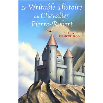 La Véritable Histoire du Chevalier Pierre-Robert