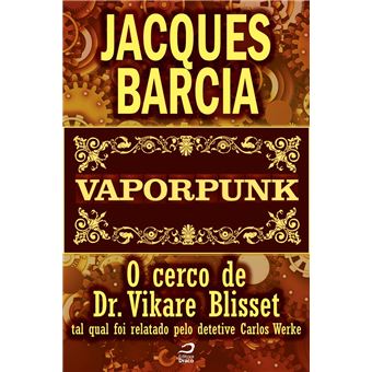Vaporpunk – O cerco de Dr. Vikare Blisset – tal qual foi relatado pelo  detetive Carlos Werke, Jacques Barcia (e-book) - Editora Draco