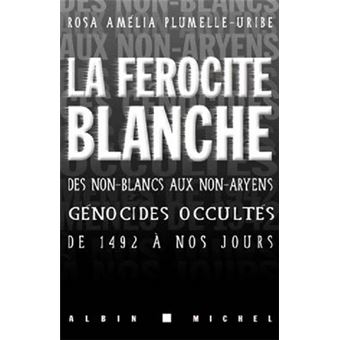La Ferocite Blanche Des Non Blancs Aux Non Aryens Genocides Occultes De 1942 A Nos Jours Broche Rosa Amelia Plumelle Uribe Achat Livre Ou Ebook Fnac La Ferocite Blanche Des Non Blancs Aux Non Aryens Genocides Occultes De 1942 A Nos Jours Broche Rosa Amelia Plumelle Uribe Achat Livre Ou Ebook Fnac