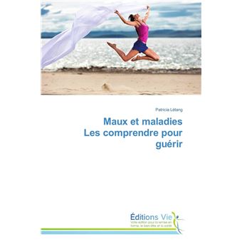 Maux et maladies les comprendre pour guérir