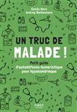 Un truc de malade - Petit guide d autodéfense humoristique pour hypocondriaque