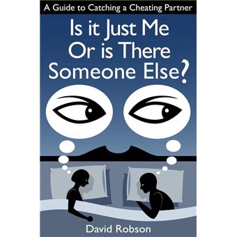Is It Just Me Or Is There Someone Else? - A Guide to Catching a Cheating Partner - 1