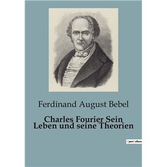 Charles Fourier Sein Leben und seine Theorien