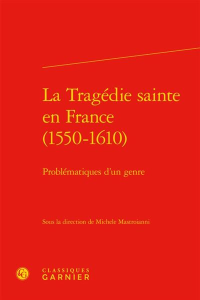 La Tragédie sainte en France (1550-1610)