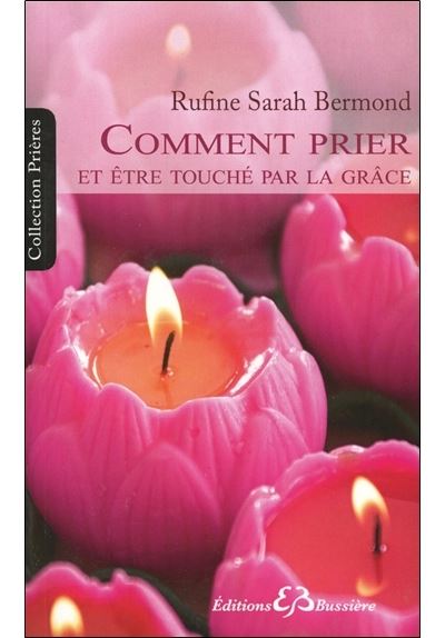 Comment prier et être touché par la grâce - Rufine Sarah Bermond - broché