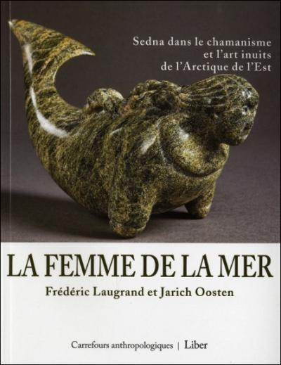 La femme de la mer - Sedna dans le chamanisme et l'art inuits de l'Arctique de l'Est